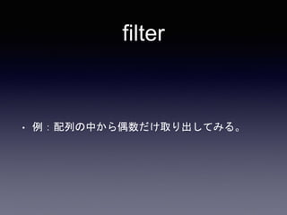 ﬁlter
• 例：配列の中から偶数だけ取り出してみる。
 