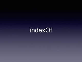 indexOf
 
