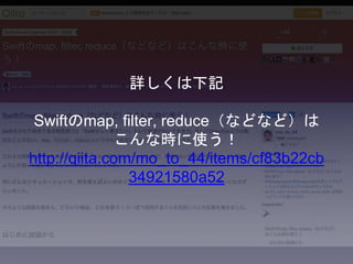 詳しくは下記
Swiftのmap, ﬁlter, reduce（などなど）
はこんな時に使う！
http://qiita.com/mo_to_44/items/
cf83b22cb34921580a52
 