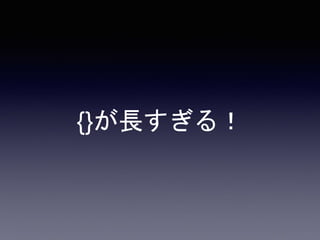 {}が長すぎる！
 