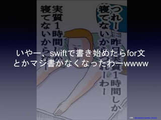 いやー、swiftで書き始めたらfor文
とかマジ書かなくなったわーwwww
出典：http://jigokuno.com/eid_162.html
 