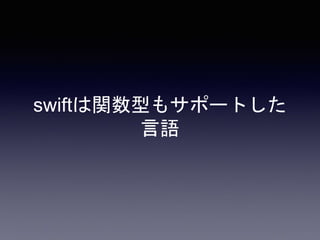 swiftは関数型もサポートした
言語
 