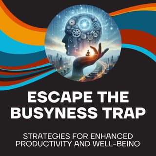 Escape the busyness trap : Strategies for enhanced productivity and well-being.pdf
