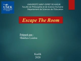 UNIVERSITÉ SAINT-ESPRIT DE KASLIK
Faculté de Philosophie et de Science Humaine
Département de Sciences de l’Éducation
Préparé par :
•Bakhos Loulou
Kaslik
2020
 