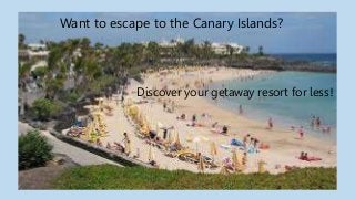 Want to escape to the Canary Islands?
Discover your getaway resort for less!
 