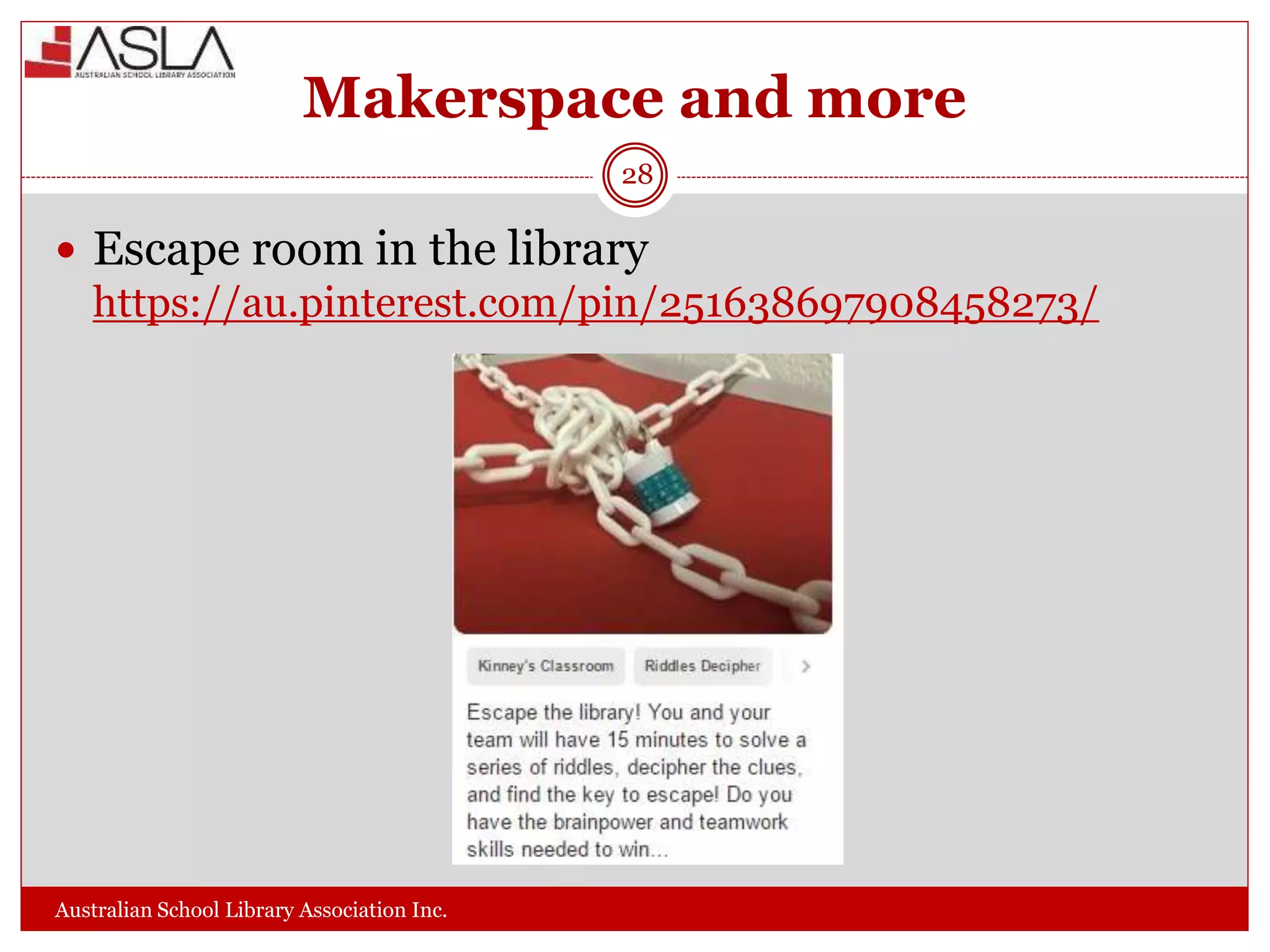 Makerspace and more
Australian School Library Association Inc.
28
 Escape room in the library
https://au.pinterest.com/pin/251638697908458273/
 