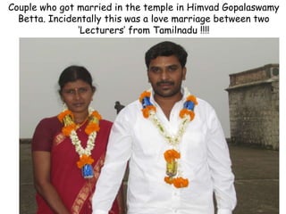 Couple who got married in the temple in Himvad Gopalaswamy
  Betta. Incidentally this was a love marriage between two
               ‘Lecturers’ from Tamilnadu !!!!
 