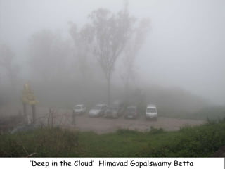 ‘Deep in the Cloud’ Himavad Gopalswamy Betta
 