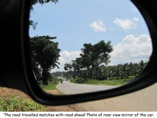 ‘The road travelled matches with road ahead’ Photo of rear view mirror of the car.
 