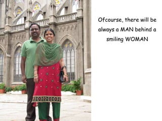 Ofcourse, there will be
always a MAN behind a
   smiling WOMAN
 