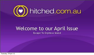 Welcome to our April Issue
                             Escape To Orpheus Island




Tuesday, 9 April 13
 