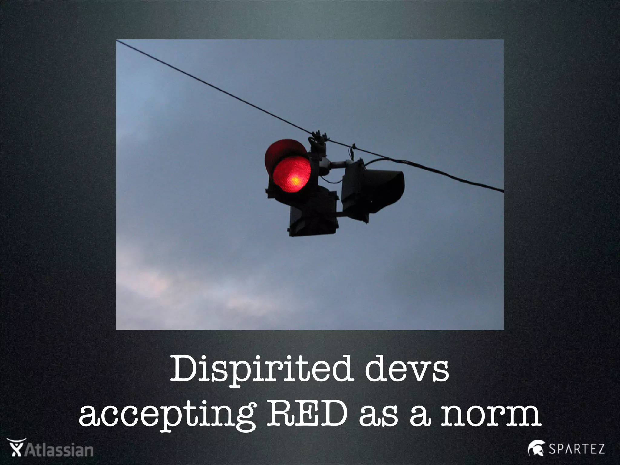 Dispirited devs
accepting RED as a norm
 