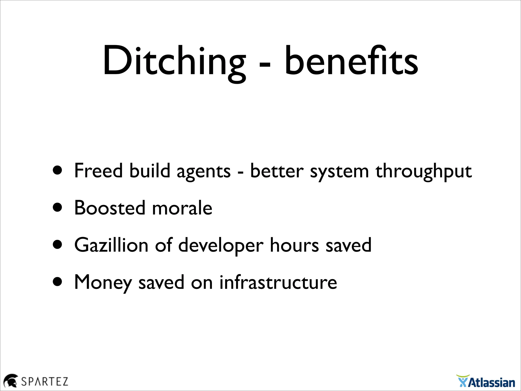 Ditching - beneﬁts
• Freed build agents - better system throughput	

• Boosted morale	

• Gazillion of developer hours saved	

• Money saved on infrastructure
 