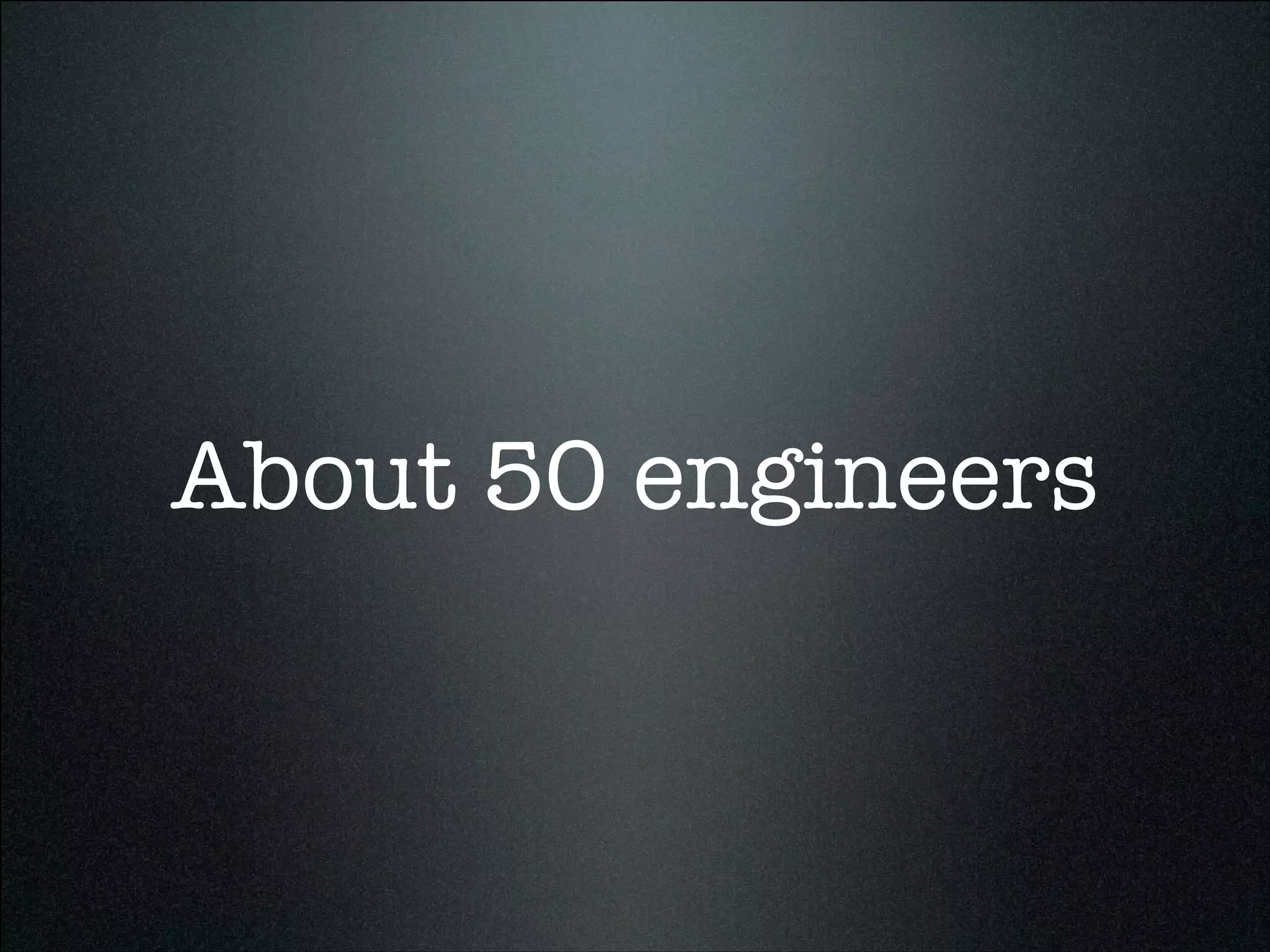 About 50 engineers
 