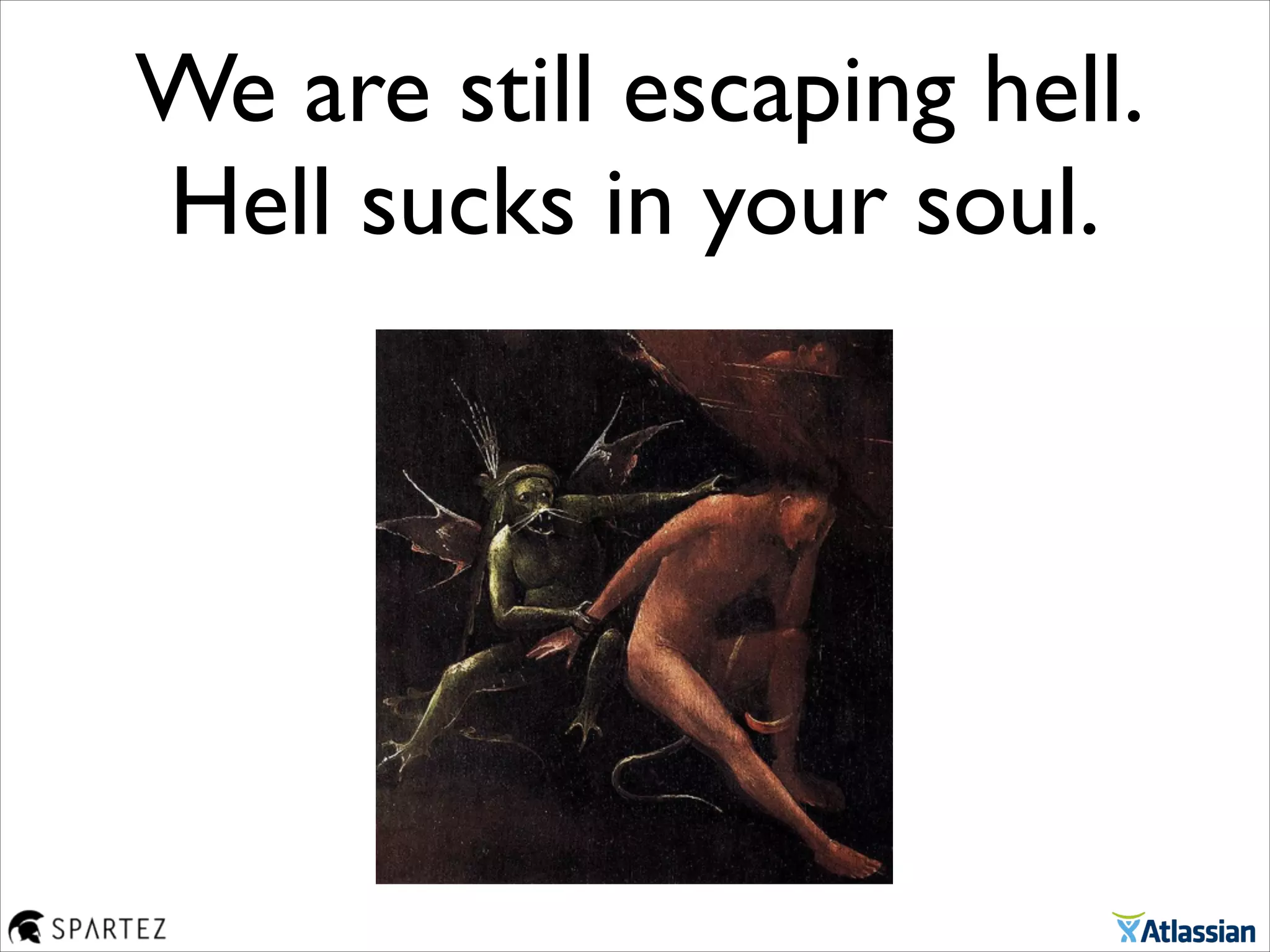 We are still escaping hell.
Hell sucks in your soul.
 