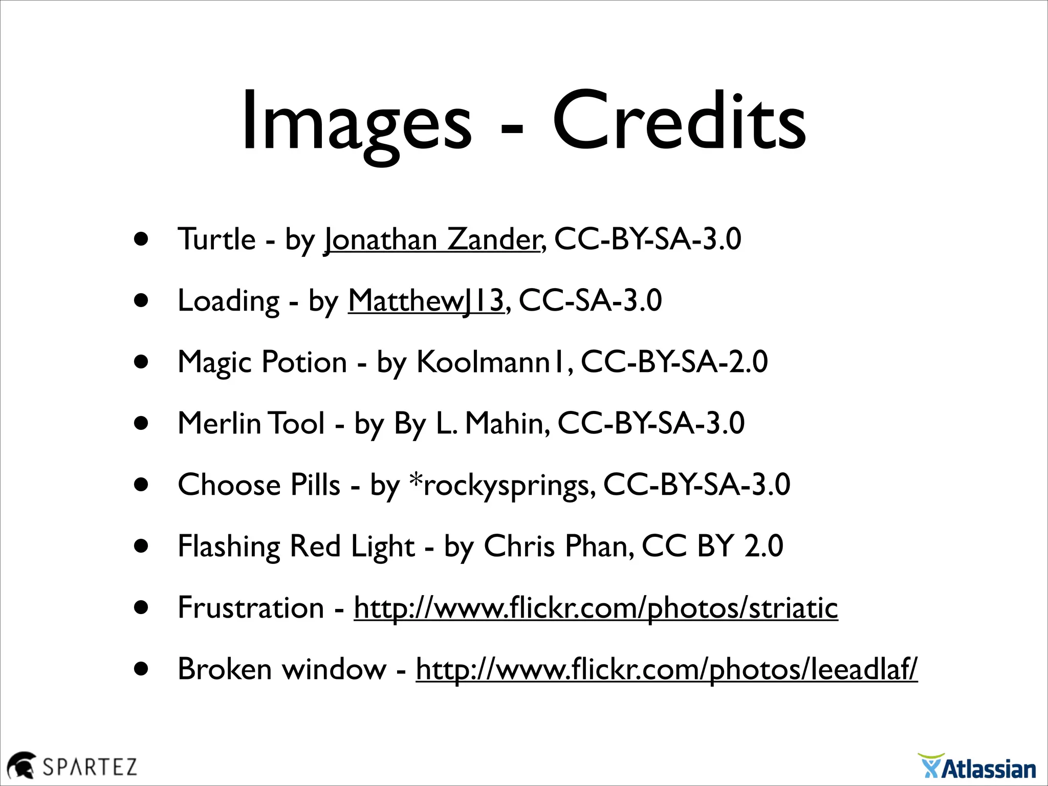 • Turtle - by Jonathan Zander, CC-BY-SA-3.0	

• Loading - by MatthewJ13, CC-SA-3.0	

• Magic Potion - by Koolmann1, CC-BY-SA-2.0	

• Merlin Tool - by By L. Mahin, CC-BY-SA-3.0	

• Choose Pills - by *rockysprings, CC-BY-SA-3.0	

• Flashing Red Light - by Chris Phan, CC BY 2.0	

• Frustration - http://www.ﬂickr.com/photos/striatic	

• Broken window - http://www.ﬂickr.com/photos/leeadlaf/
Images - Credits
 