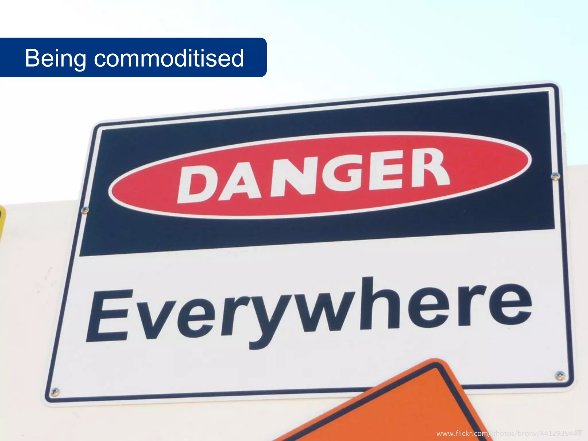 Being commoditised




                     www.flickr.com/photos/bronv/4412939449
 