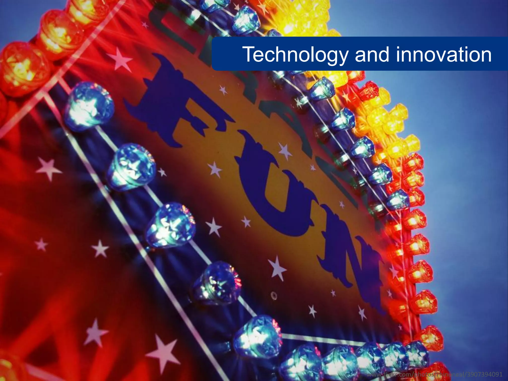 Technology and innovation




            www.flickr.com/photos/rhinoneal/3907394091
 