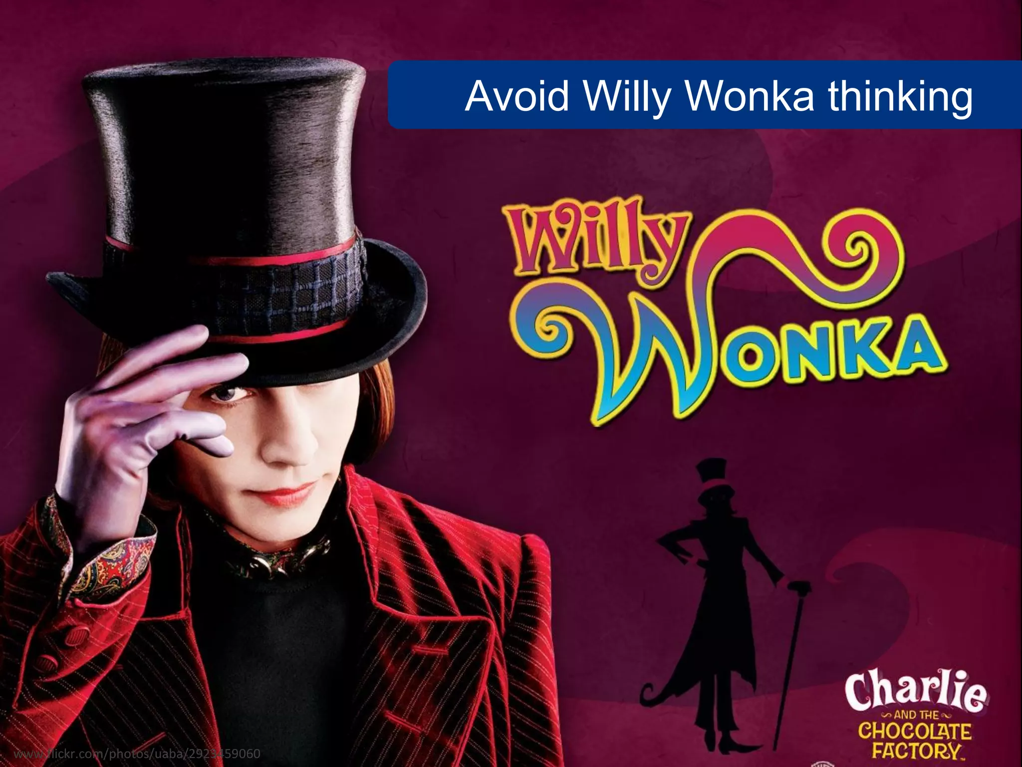 Avoid Willy Wonka thinking




www.flickr.com/photos/uaba/2923459060
 