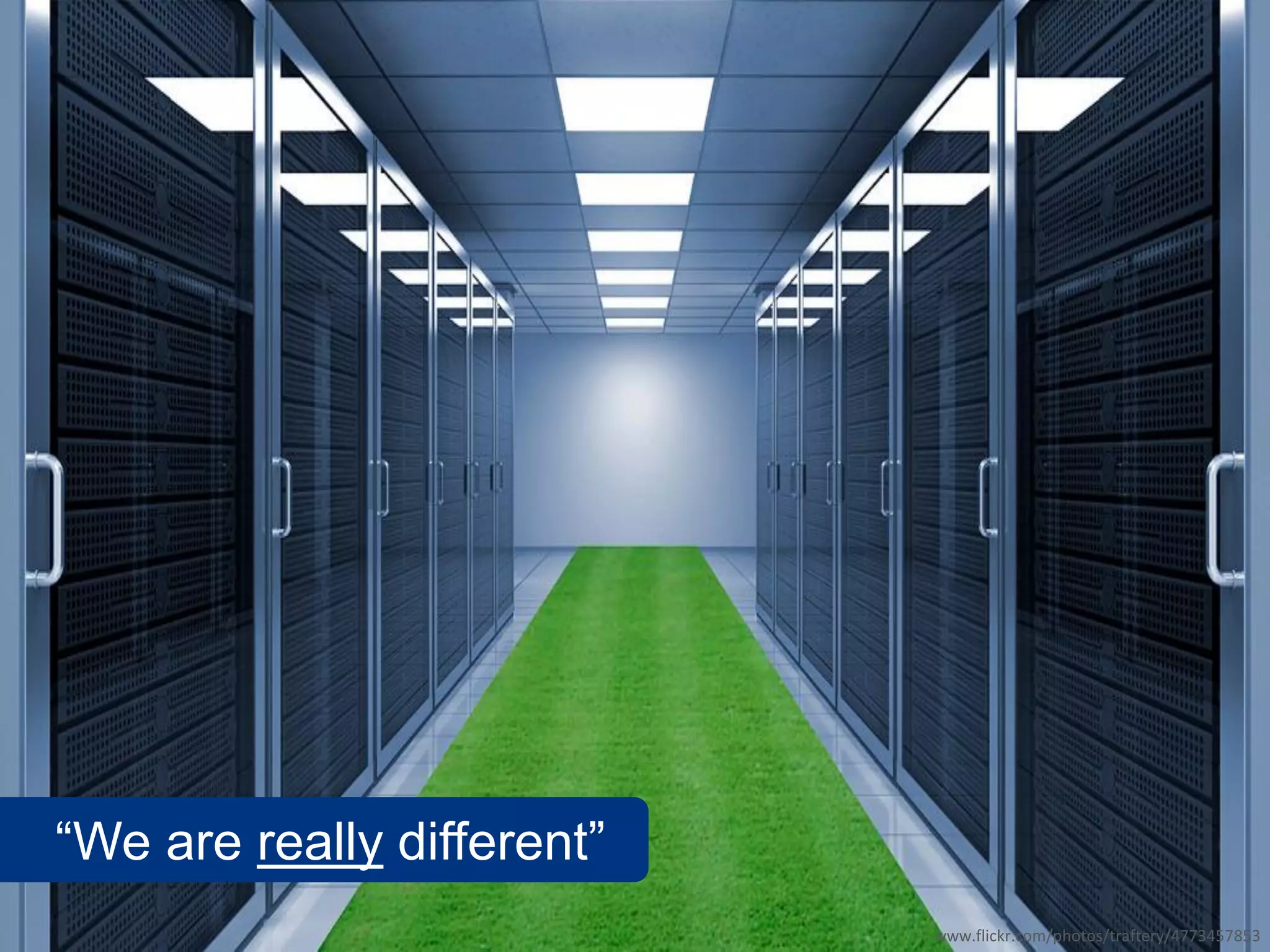 “We are really different”
                            www.flickr.com/photos/traftery/4773457853
 