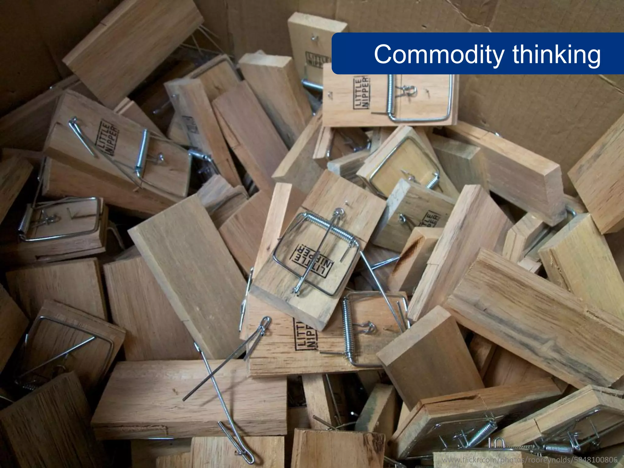 Commodity thinking




     www.flickr.com/photos/rooreynolds/5848100806
 