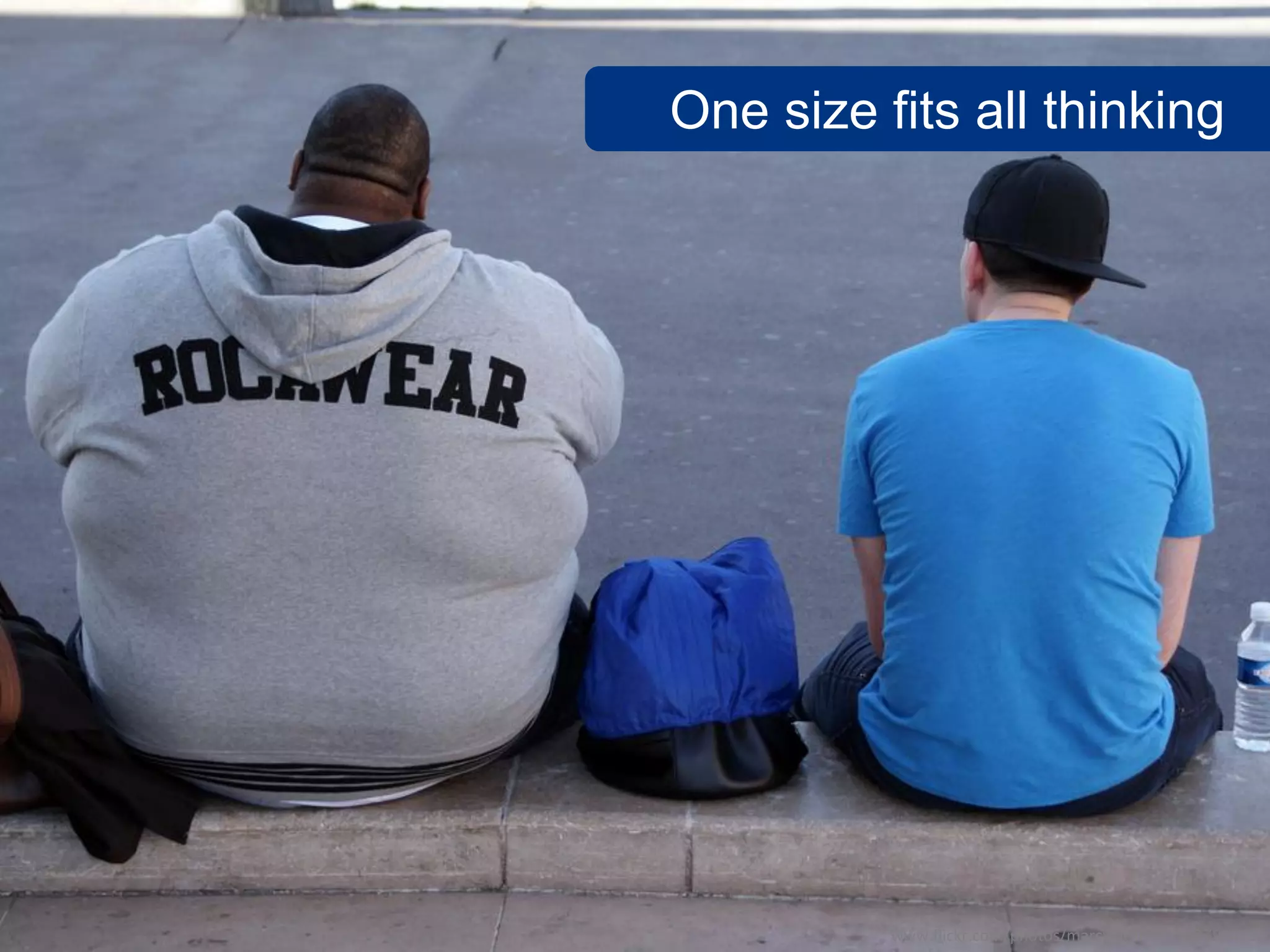 One size fits all thinking




          www.flickr.com/photos/marcwathieu/3963792473
 