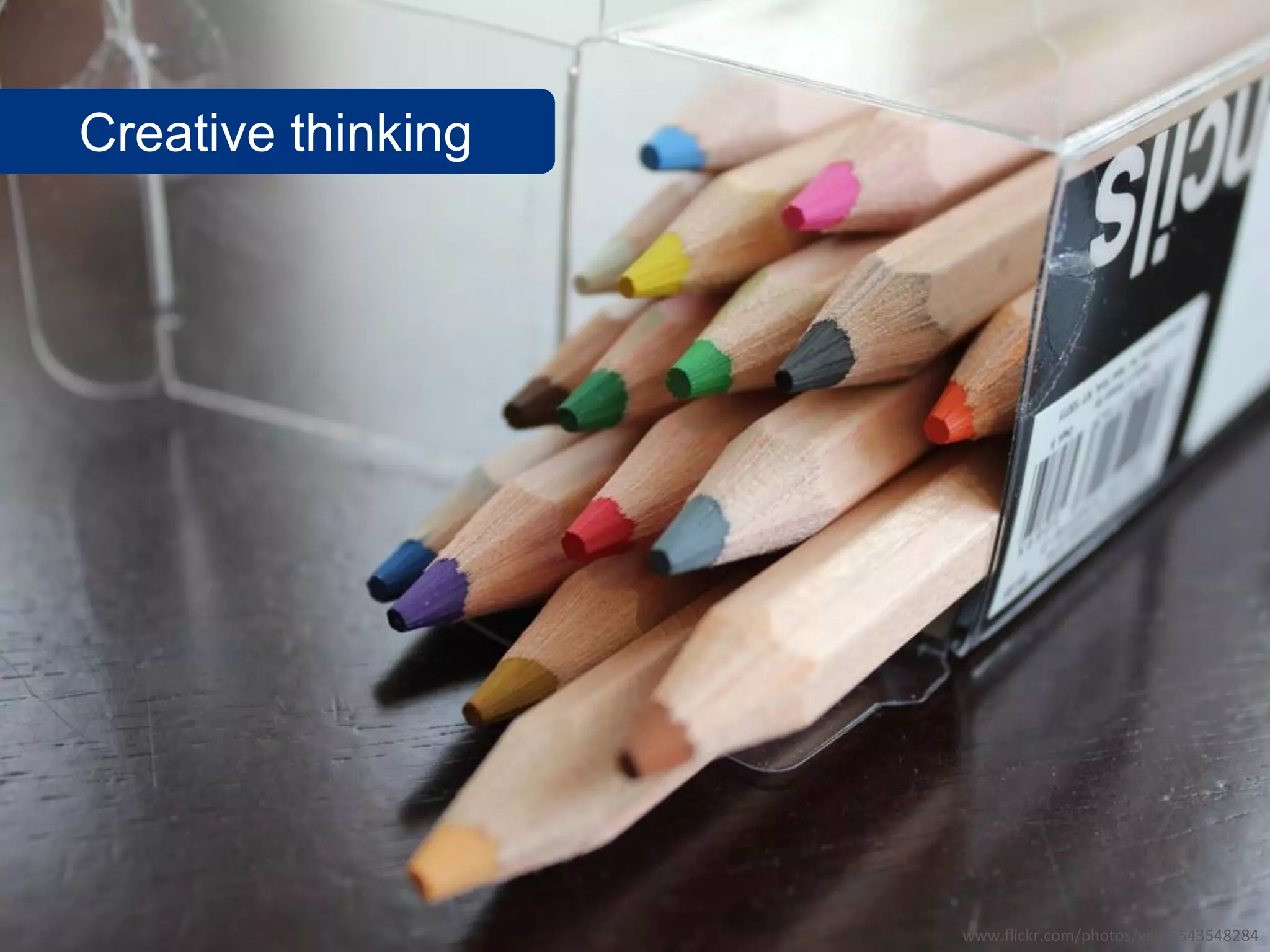 Creative thinking




                    www.flickr.com/photos/vek/5543548284
 