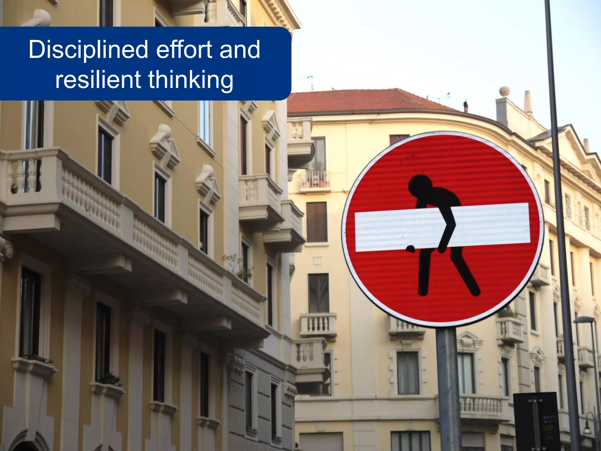 Disciplined effort and
  resilient thinking
 