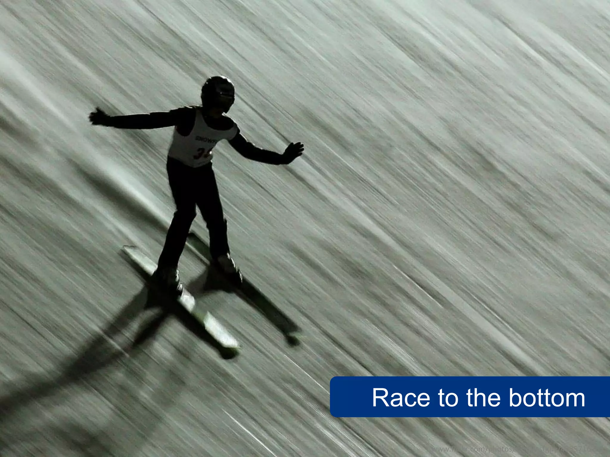 Race to the bottom
     www.flickr.com/photos/carquestguy/4335716783
 