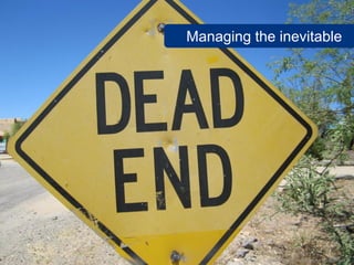 Managing the inevitable




            www.flickr.com/photos/vek/4665924239
 