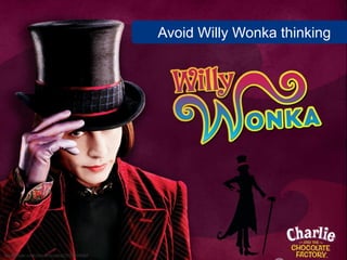 Avoid Willy Wonka thinking




www.flickr.com/photos/uaba/2923459060
 