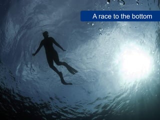 A race to the bottom
 