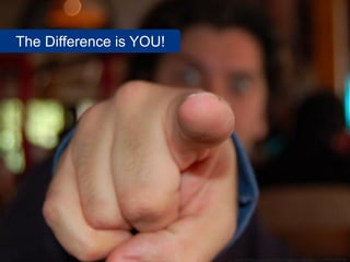 The Difference is YOU!




                         www.flickr.com/photos/maestropastelero/258000448
 