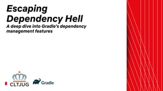 Escaping
Dependency Hell
A deep dive into Gradle's dependency
management features
 