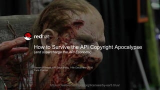 How to Survive the API Copyright Apocalypse
(and supercharge the API Economy)
Steven Willmott, API Days Paris, 14th December 2016
Paris France
https://creativecommons.org/licenses/by-sa/3.0/us/
 