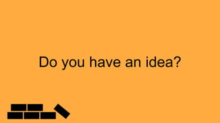 Do you have an idea?
 