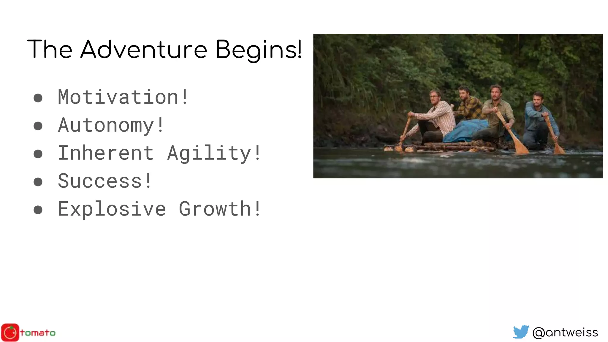 @antweiss
The Adventure Begins!
● Motivation!
● Autonomy!
● Inherent Agility!
● Success!
● Explosive Growth!
 