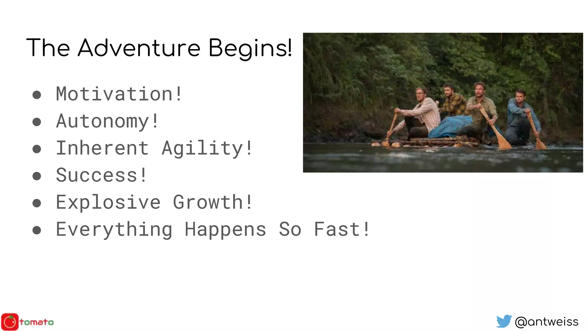 @antweiss
The Adventure Begins!
● Motivation!
● Autonomy!
● Inherent Agility!
● Success!
● Explosive Growth!
● Everything Happens So Fast!
 