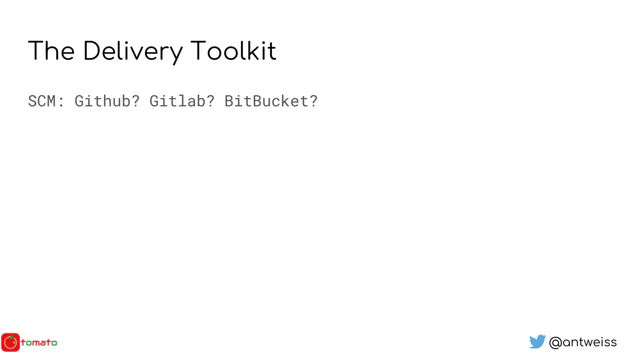 @antweiss
The Delivery Toolkit
SCM: Github? Gitlab? BitBucket?
 