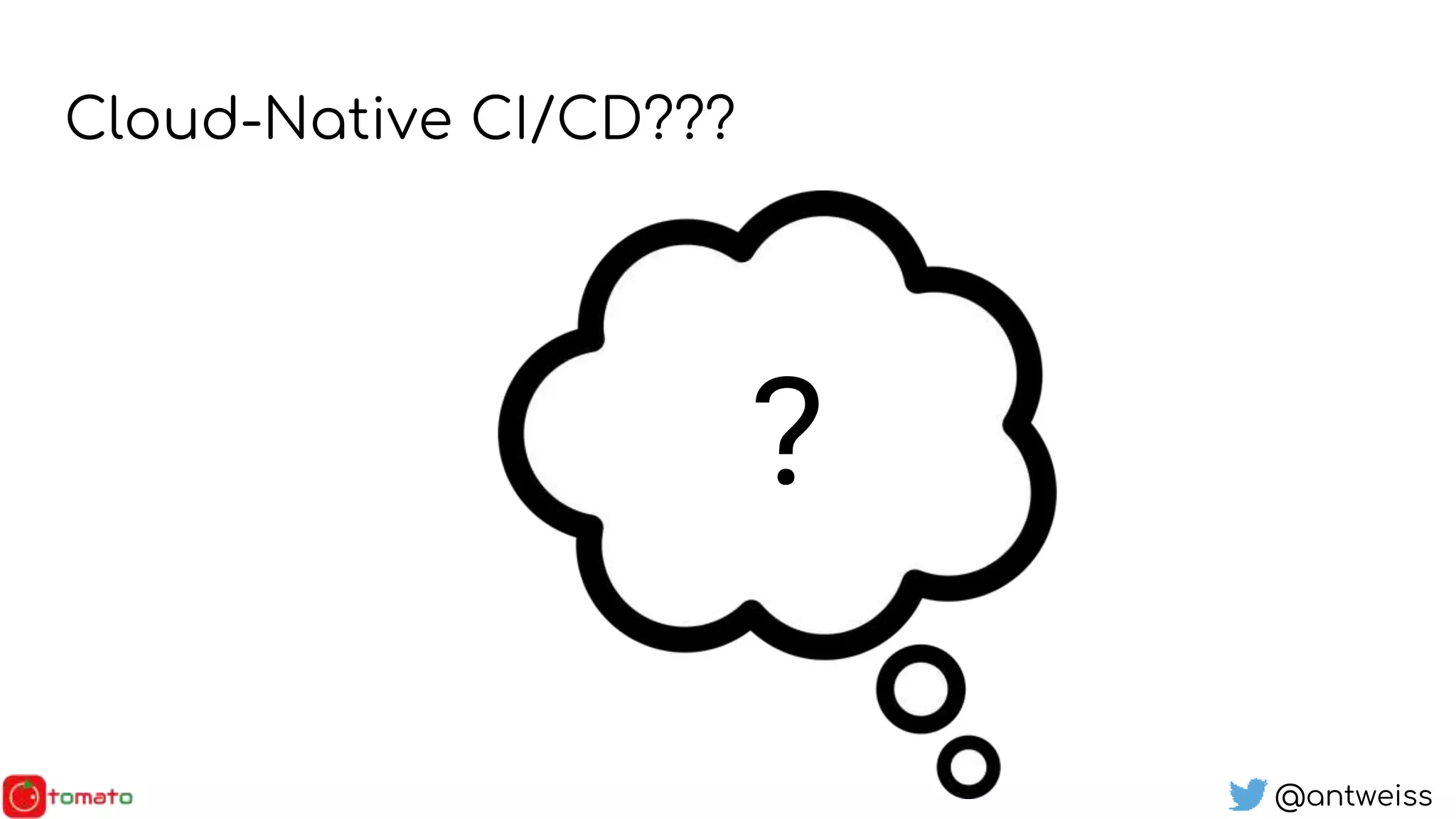 @antweiss
Cloud-Native CI/CD???
?
 