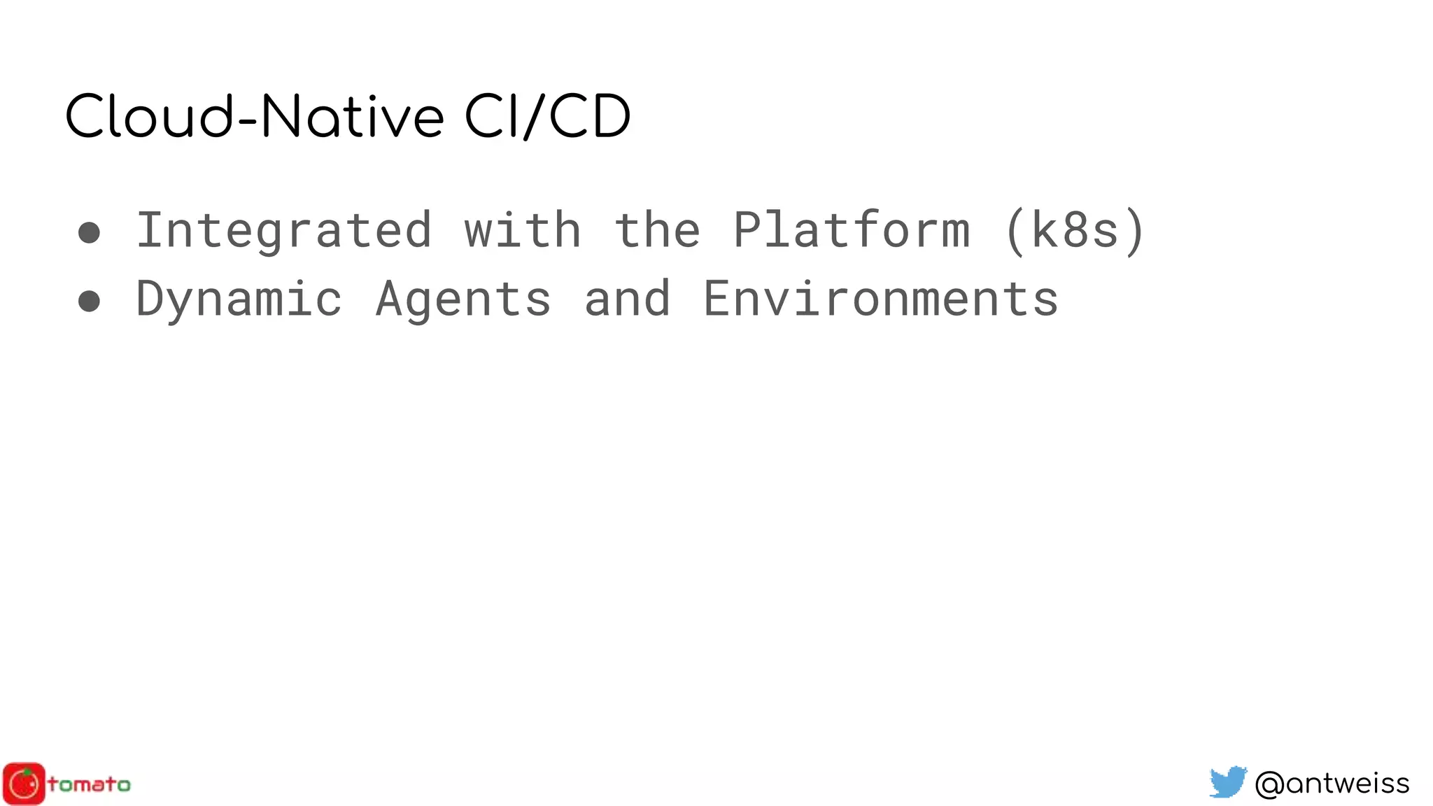 @antweiss
Cloud-Native CI/CD
● Integrated with the Platform (k8s)
● Dynamic Agents and Environments
 