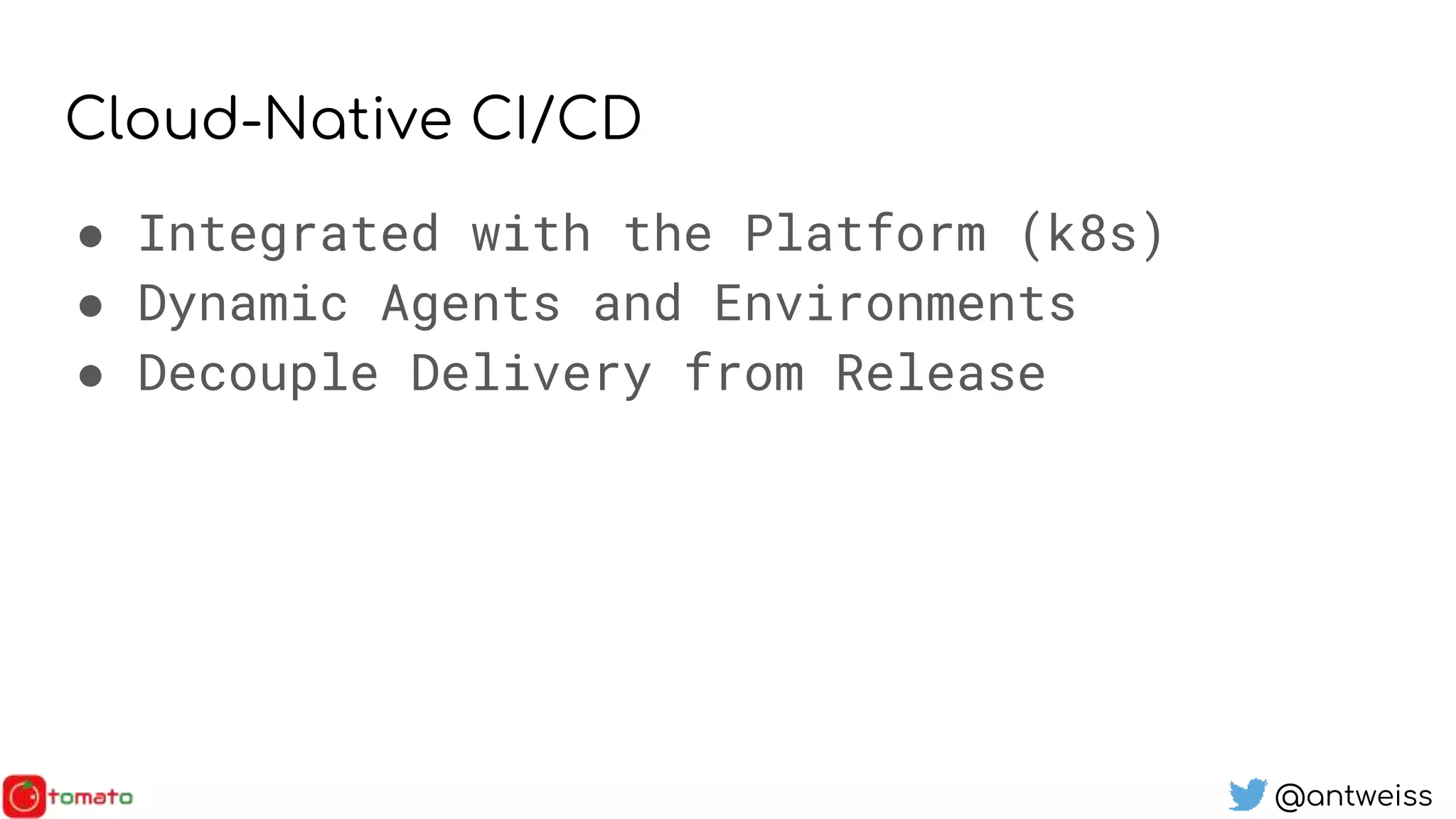 @antweiss
Cloud-Native CI/CD
● Integrated with the Platform (k8s)
● Dynamic Agents and Environments
● Decouple Delivery from Release
 