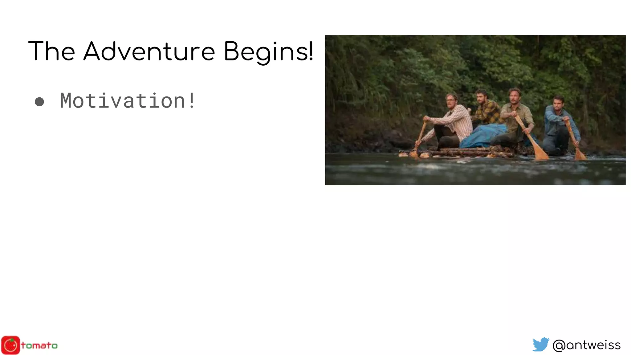 @antweiss
The Adventure Begins!
● Motivation!
 