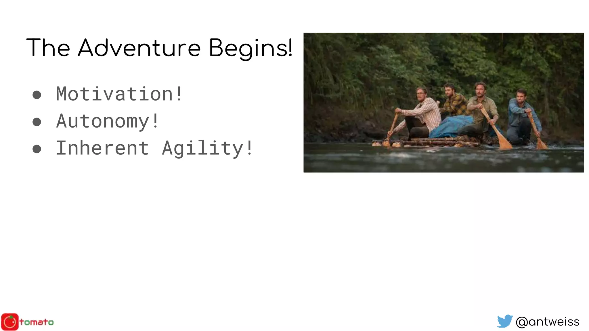 @antweiss
The Adventure Begins!
● Motivation!
● Autonomy!
● Inherent Agility!
 