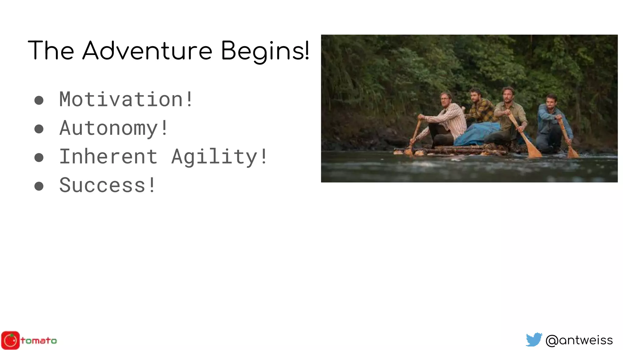 @antweiss
The Adventure Begins!
● Motivation!
● Autonomy!
● Inherent Agility!
● Success!
 
