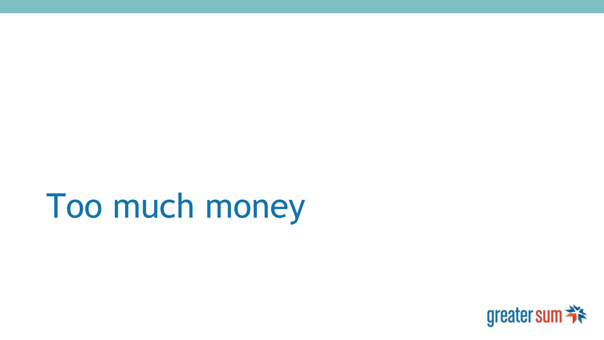 Too much money
