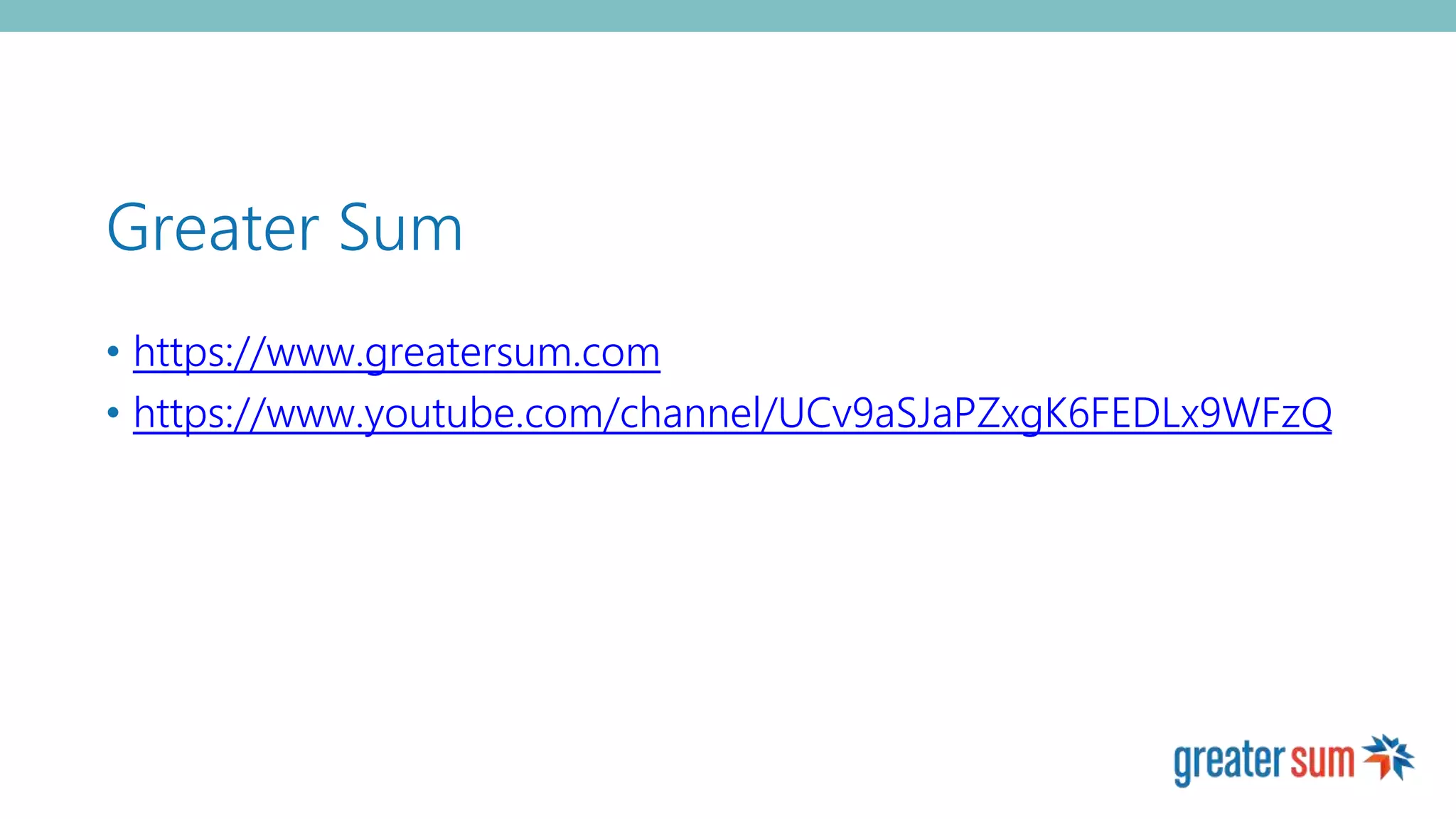 Greater Sum
• https://www.greatersum.com
• https://www.youtube.com/channel/UCv9aSJaPZxgK6FEDLx9WFzQ