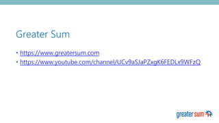 Greater Sum
• https://www.greatersum.com
• https://www.youtube.com/channel/UCv9aSJaPZxgK6FEDLx9WFzQ
 