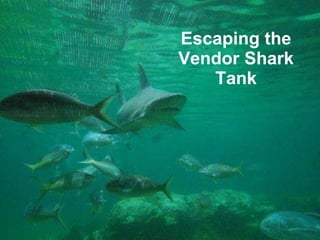 Escaping the Vendor Shark Tank 