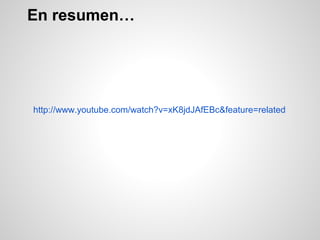 En resumen…




http://www.youtube.com/watch?v=xK8jdJAfEBc&feature=related
 